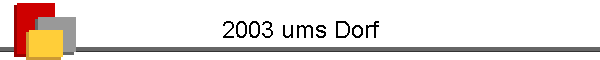 2003 ums Dorf